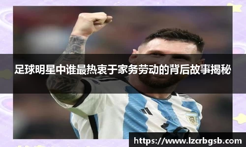 足球明星中谁最热衷于家务劳动的背后故事揭秘