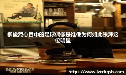 柳俊烈心目中的足球偶像是谁他为何如此崇拜这位明星